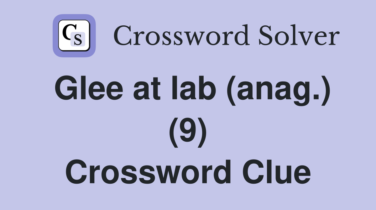 Glee at lab (anag.) (9) Crossword Clue Answers Crossword Solver